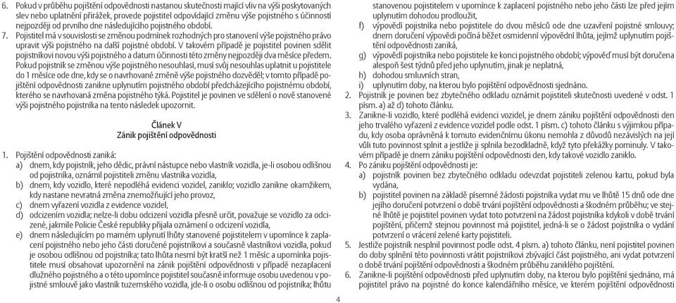 Pojistitel má v souvislosti se změnou podmínek rozhodných pro stanovení výše pojistného právo upravit výši pojistného na další pojistné období.