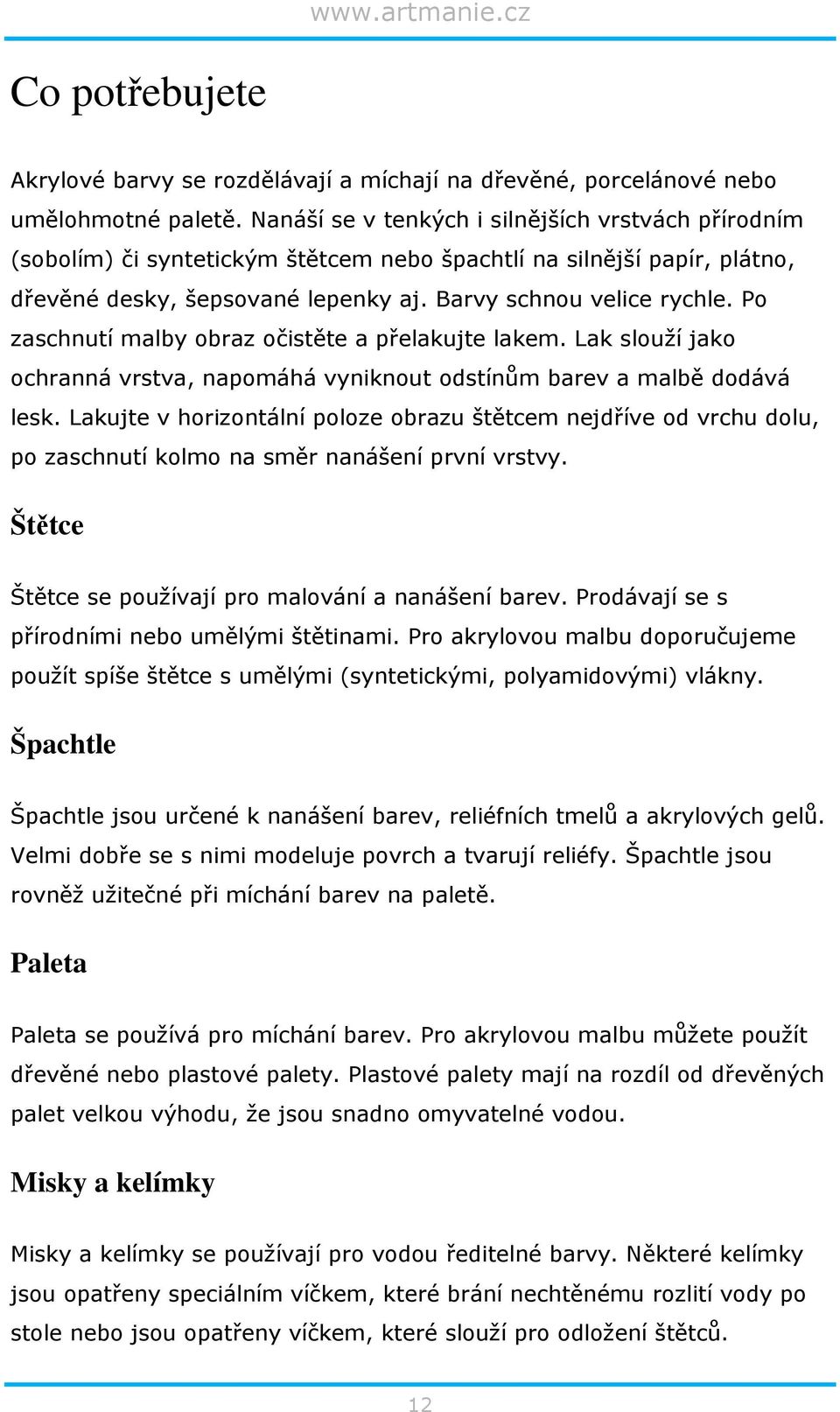 Po zaschnutí malby obraz očistěte a přelakujte lakem. Lak slouží jako ochranná vrstva, napomáhá vyniknout odstínům barev a malbě dodává lesk.