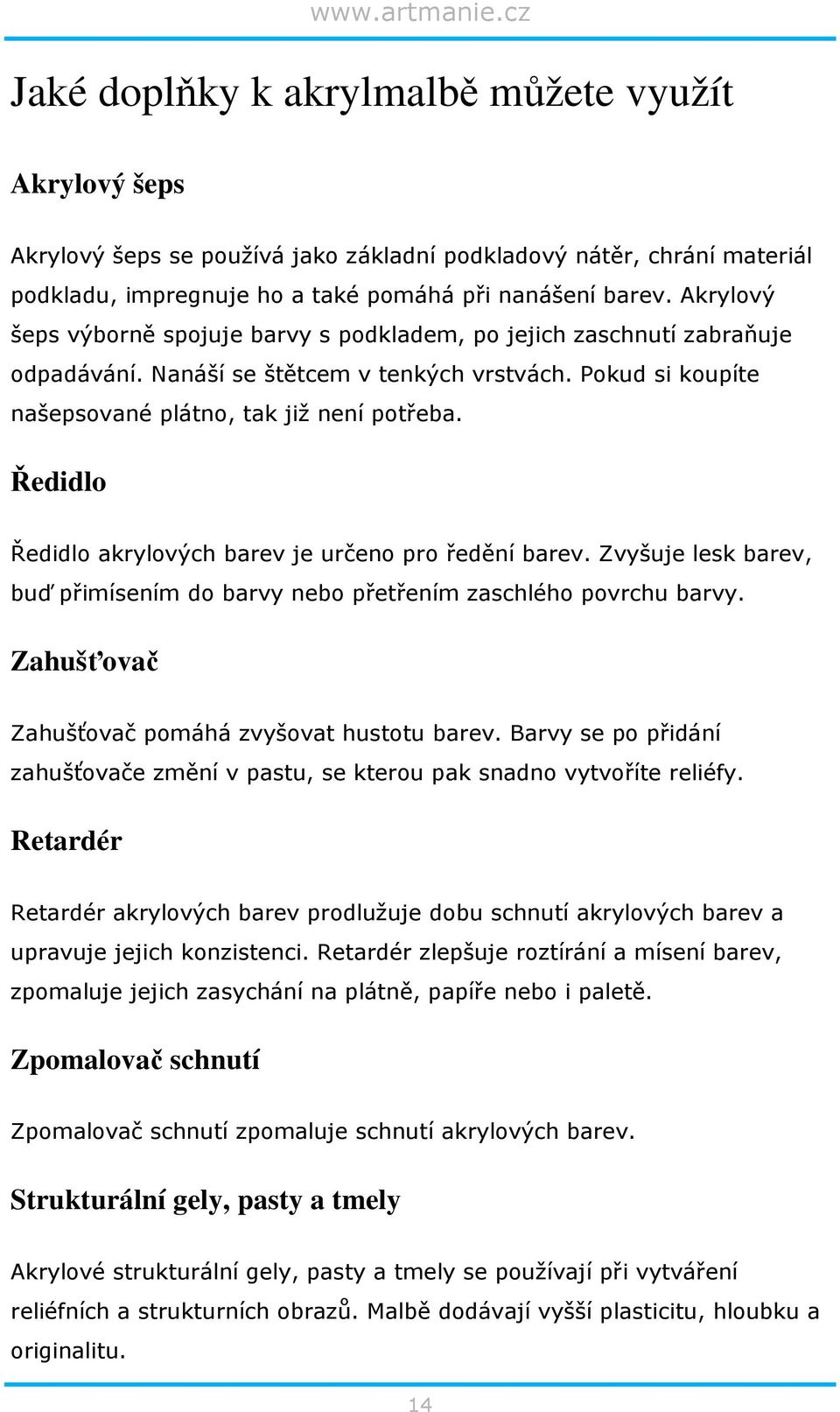 Ředidlo Ředidlo akrylových barev je určeno pro ředění barev. Zvyšuje lesk barev, buď přimísením do barvy nebo přetřením zaschlého povrchu barvy. Zahušťovač Zahušťovač pomáhá zvyšovat hustotu barev.