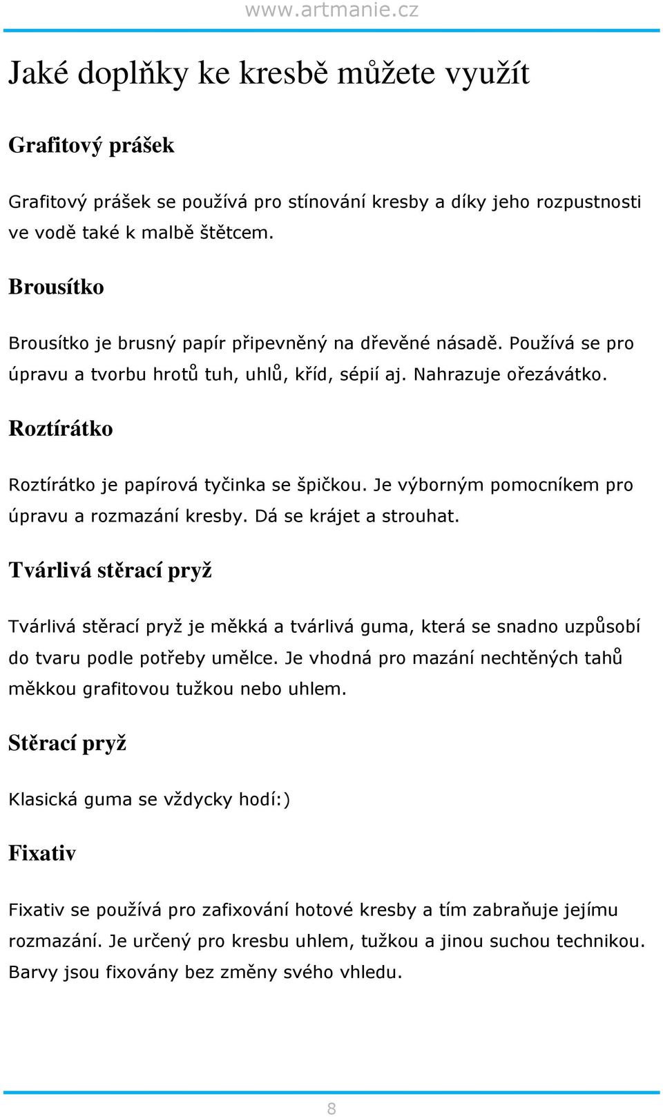 Roztírátko Roztírátko je papírová tyčinka se špičkou. Je výborným pomocníkem pro úpravu a rozmazání kresby. Dá se krájet a strouhat.