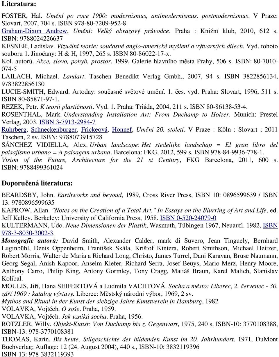 ISBN 80-86022-17-x. Kol. autorů. Akce, slovo, pohyb, prostor. 1999, Galerie hlavního města Prahy, 506 s. ISBN: 80-7010- 074-5 LAILACH, Michael. Landart. Taschen Benedikt Verlag Gmbh., 2007, 94 s.