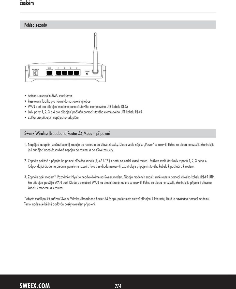 eternetového UTP kabelu RJ-45 Zdířka pro připojení napájecího adaptéru. Sweex Wireless Broadband Router 54 Mbps připojení 1. Napájecí adaptér (součást balení) zapojte do routeru a do síťové zásuvky.