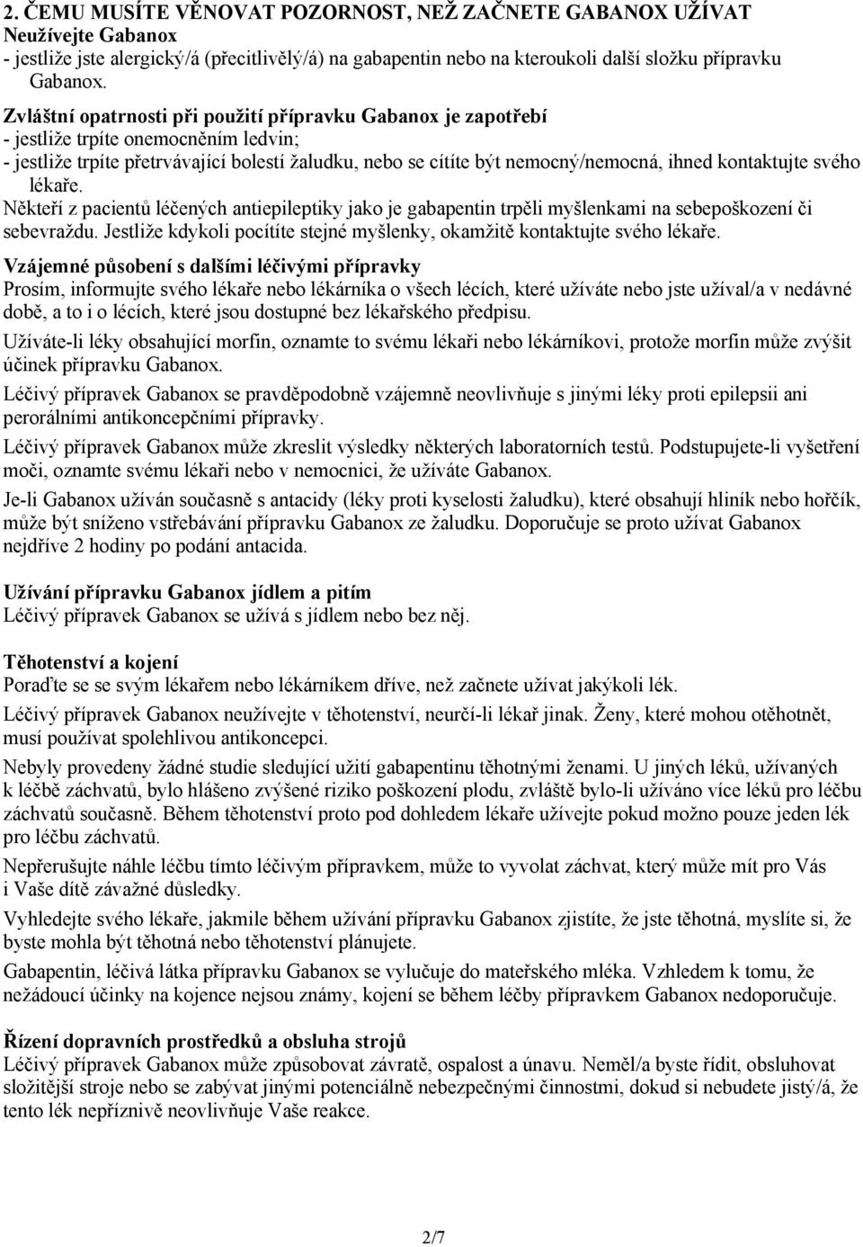 kontaktujte svého lékaře. Někteří z pacientů léčených antiepileptiky jako je gabapentin trpěli myšlenkami na sebepoškození či sebevraždu.