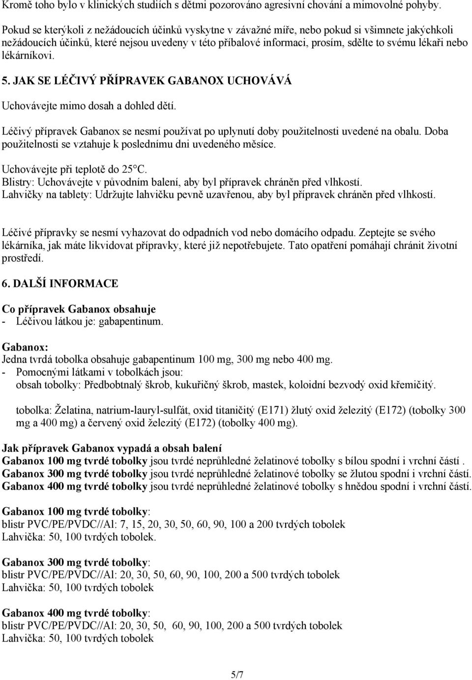nebo lékárníkovi. 5. JAK SE LÉČIVÝ PŘÍPRAVEK GABANOX UCHOVÁVÁ Uchovávejte mimo dosah a dohled dětí. Léčivý přípravek Gabanox se nesmí používat po uplynutí doby použitelnosti uvedené na obalu.