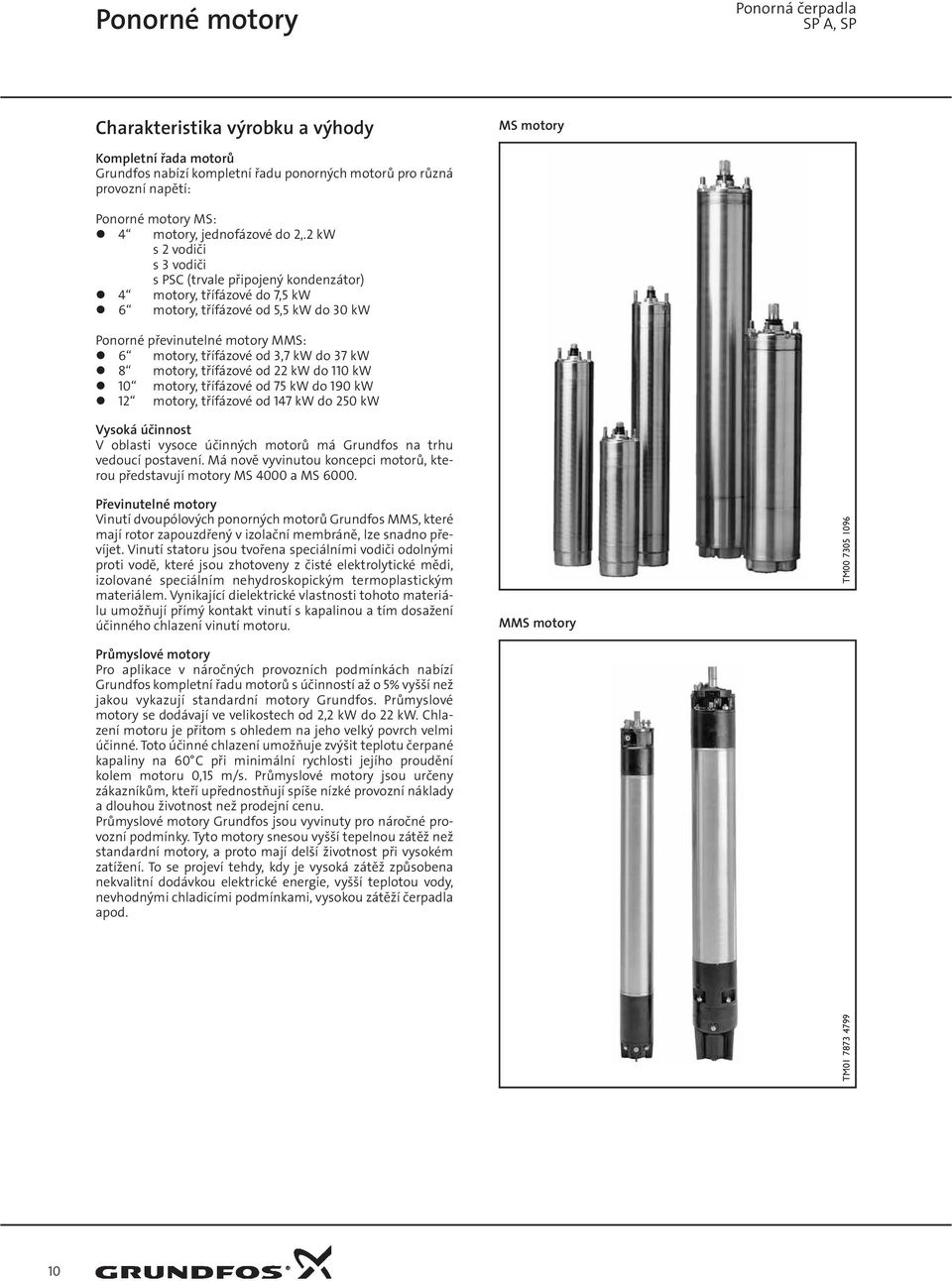 do 37 kw 8 motory, třífázové od 22 kw do 110 kw 10 motory, třífázové od 75 kw do 190 kw 12 motory, třífázové od 147 kw do 250 kw Vysoká účinnost V oblasti vysoce účinných motorů má Grundfos na trhu
