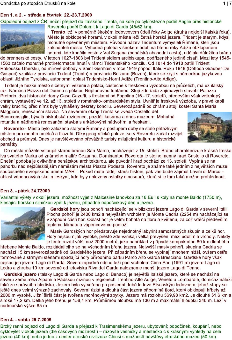 2009 Odpolední odjezd z ČR; noční přejezd do italského Trenta, na kole po cyklostezce podél Anglie přes historické Rovereto podél Dolomit k Lago di Garda (45/62 km).