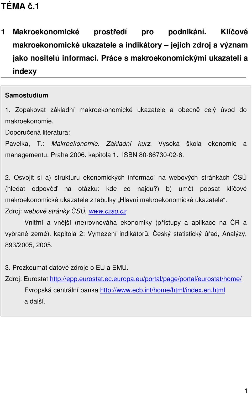 Základní kurz. Vysoká škola ekonomie a managementu. Praha 2006. kapitola 1. ISBN 80-86730-02-6. 2. Osvojit si a) strukturu ekonomických informací na webových stránkách ČSÚ (hledat odpověď na otázku: kde co najdu?