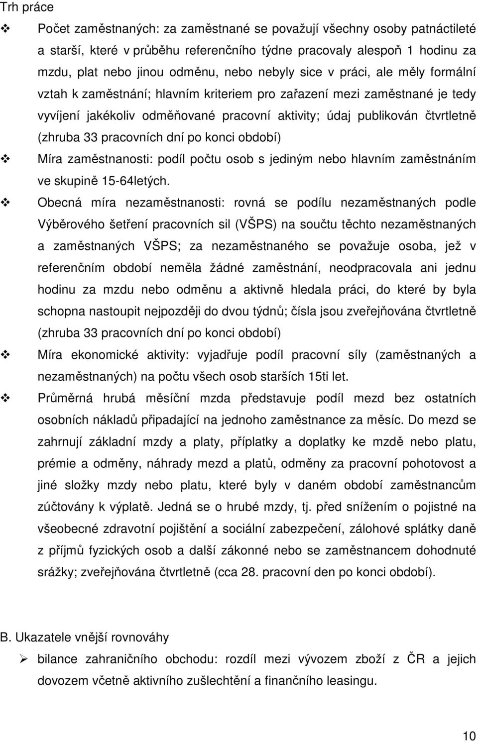 pracovních dní po konci období) Míra zaměstnanosti: podíl počtu osob s jediným nebo hlavním zaměstnáním ve skupině 15-64letých.