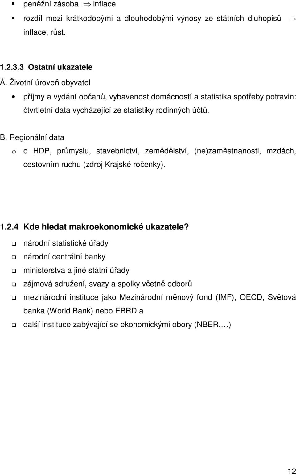 Regionální data o o HDP, průmyslu, stavebnictví, zemědělství, (ne)zaměstnanosti, mzdách, cestovním ruchu (zdroj Krajské ročenky). 1.2.4 Kde hledat makroekonomické ukazatele?