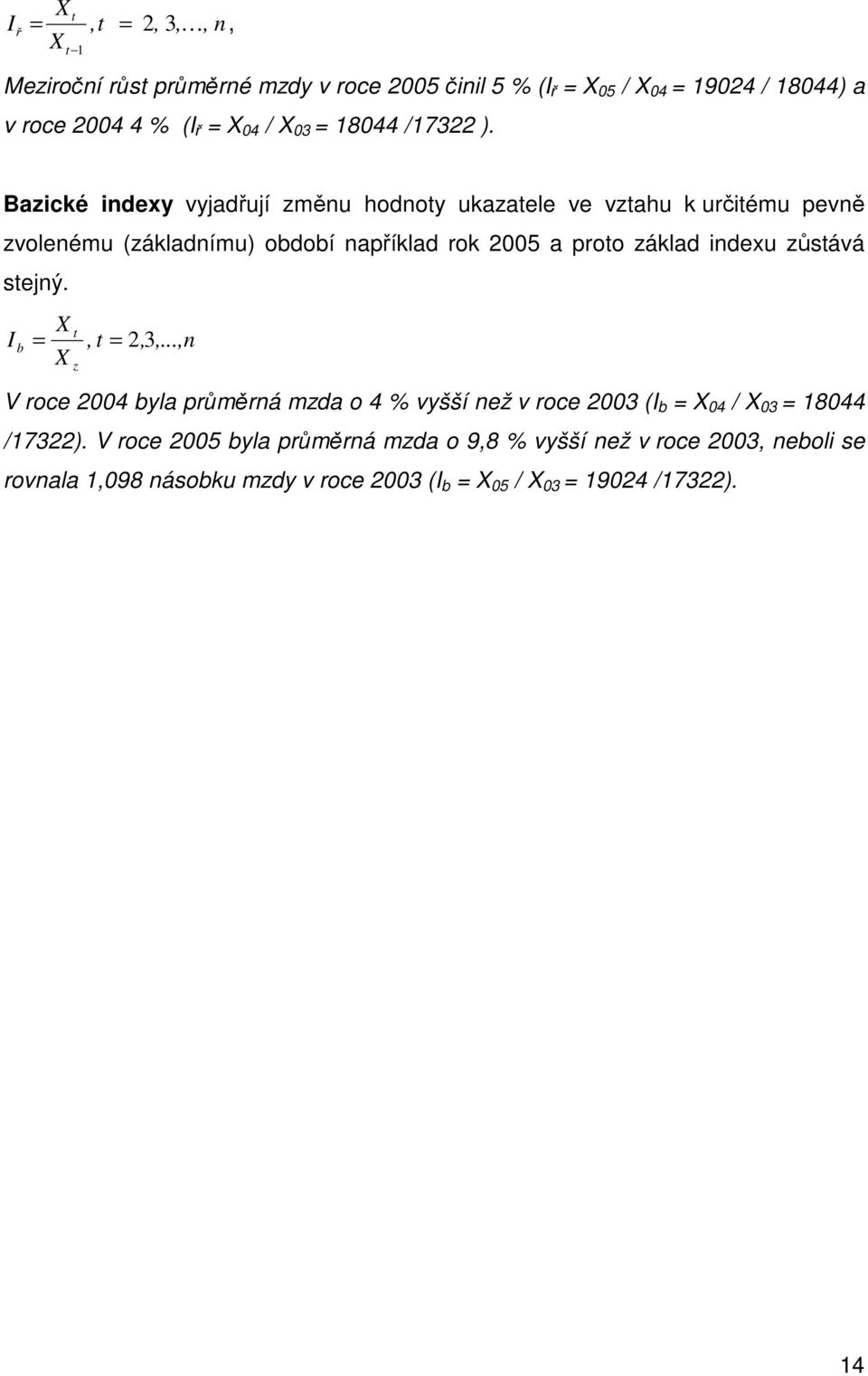 Bazické indexy vyjadřují změnu hodnoty ukazatele ve vztahu k určitému pevně zvolenému (základnímu) období například rok 2005 a proto základ indexu