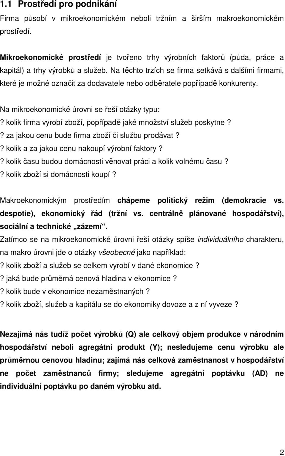 Na těchto trzích se firma setkává s dalšími firmami, které je možné označit za dodavatele nebo odběratele popřípadě konkurenty. Na mikroekonomické úrovni se řeší otázky typu:?