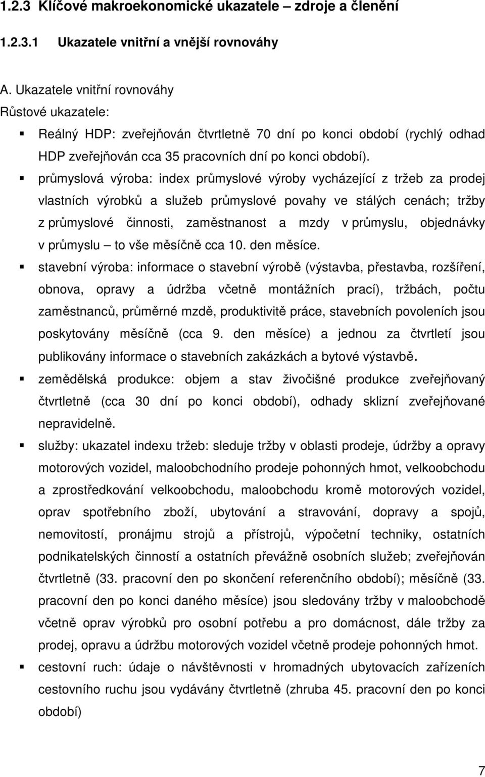 průmyslová výroba: index průmyslové výroby vycházející z tržeb za prodej vlastních výrobků a služeb průmyslové povahy ve stálých cenách; tržby z průmyslové činnosti, zaměstnanost a mzdy v průmyslu,