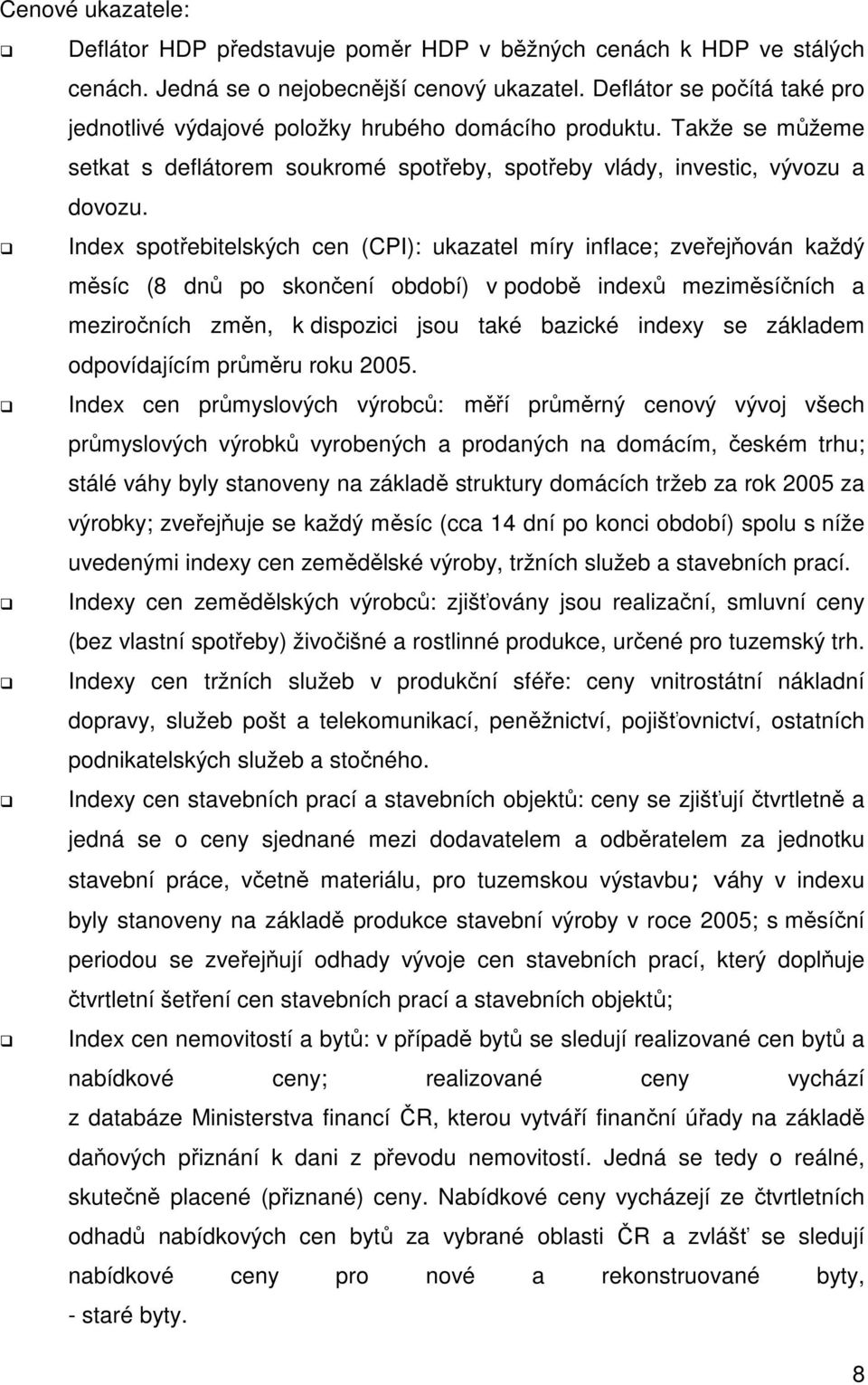 Index spotřebitelských cen (CPI): ukazatel míry inflace; zveřejňován každý měsíc (8 dnů po skončení období) v podobě indexů meziměsíčních a meziročních změn, k dispozici jsou také bazické indexy se