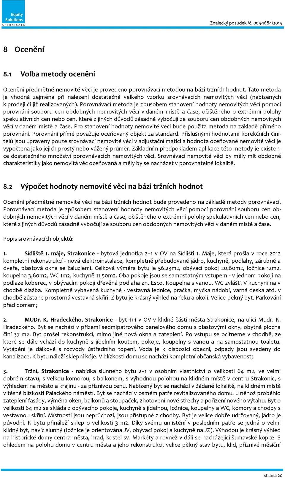 Porovnávací metoda je způsobem stanovení hodnoty nemovitých věcí pomocí porovnání souboru cen obdobných nemovitých věcí v daném místě a čase, očištěného o extrémní polohy spekulativních cen nebo cen,