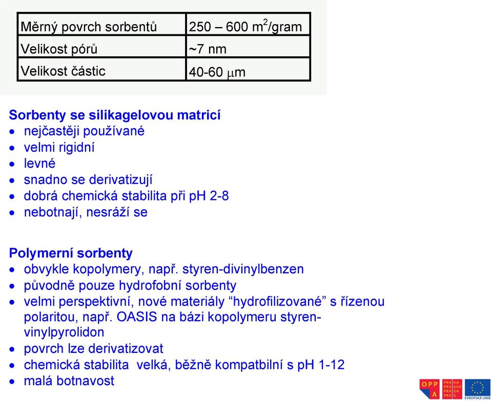 např. styren-divinylbenzen původně pouze hydrofobní sorbenty velmi perspektivní, nové materiály hydrofilizované s řízenou polaritou, např.