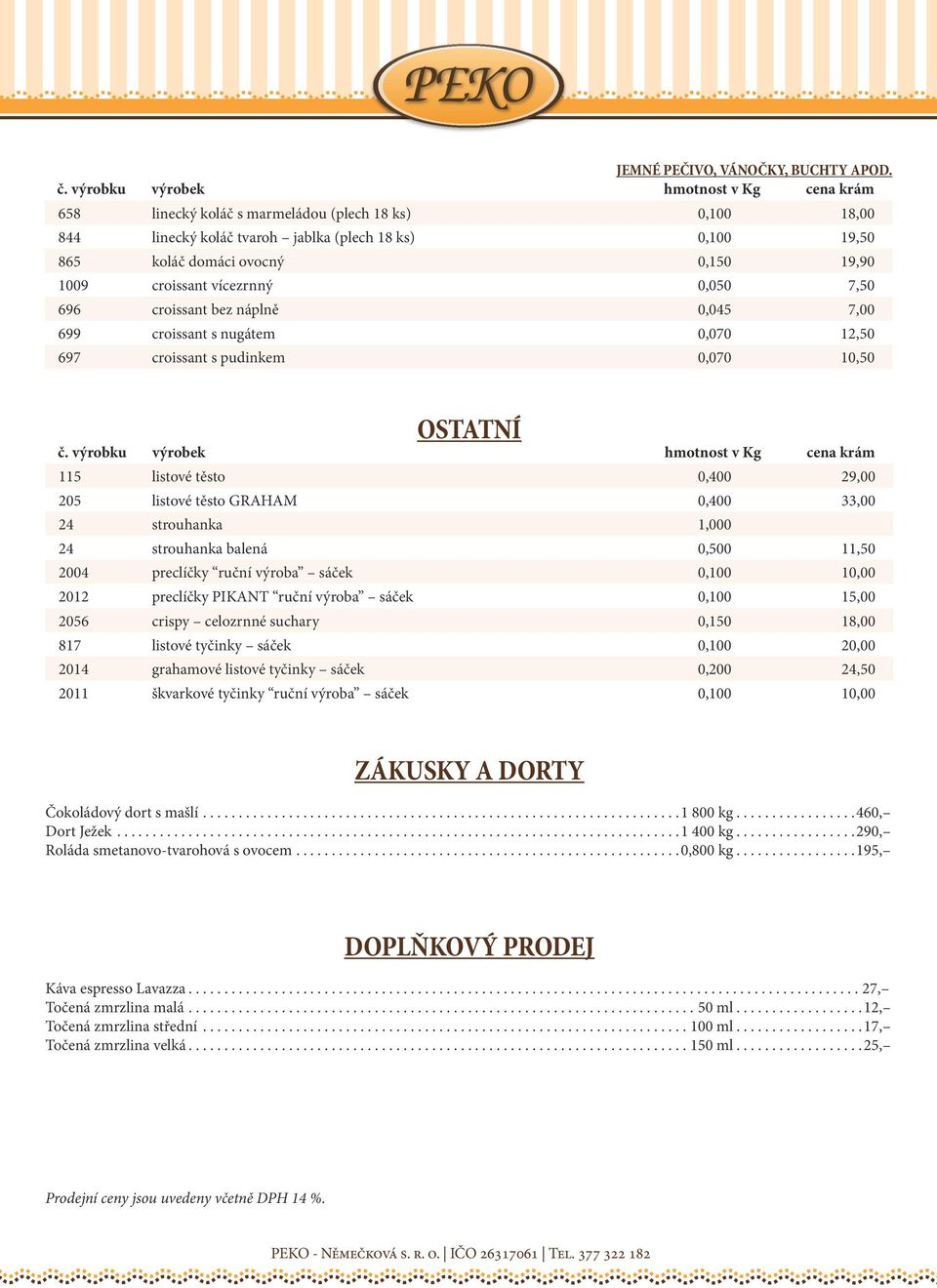 croissant bez náplně 0,045 7,00 699 croissant s nugátem 0,070 12,50 697 croissant s pudinkem 0,070 10,50 OSTATNÍ 115 listové těsto 0,400 29,00 205 listové těsto GRAHAM 0,400 33,00 24 strouhanka 1,000