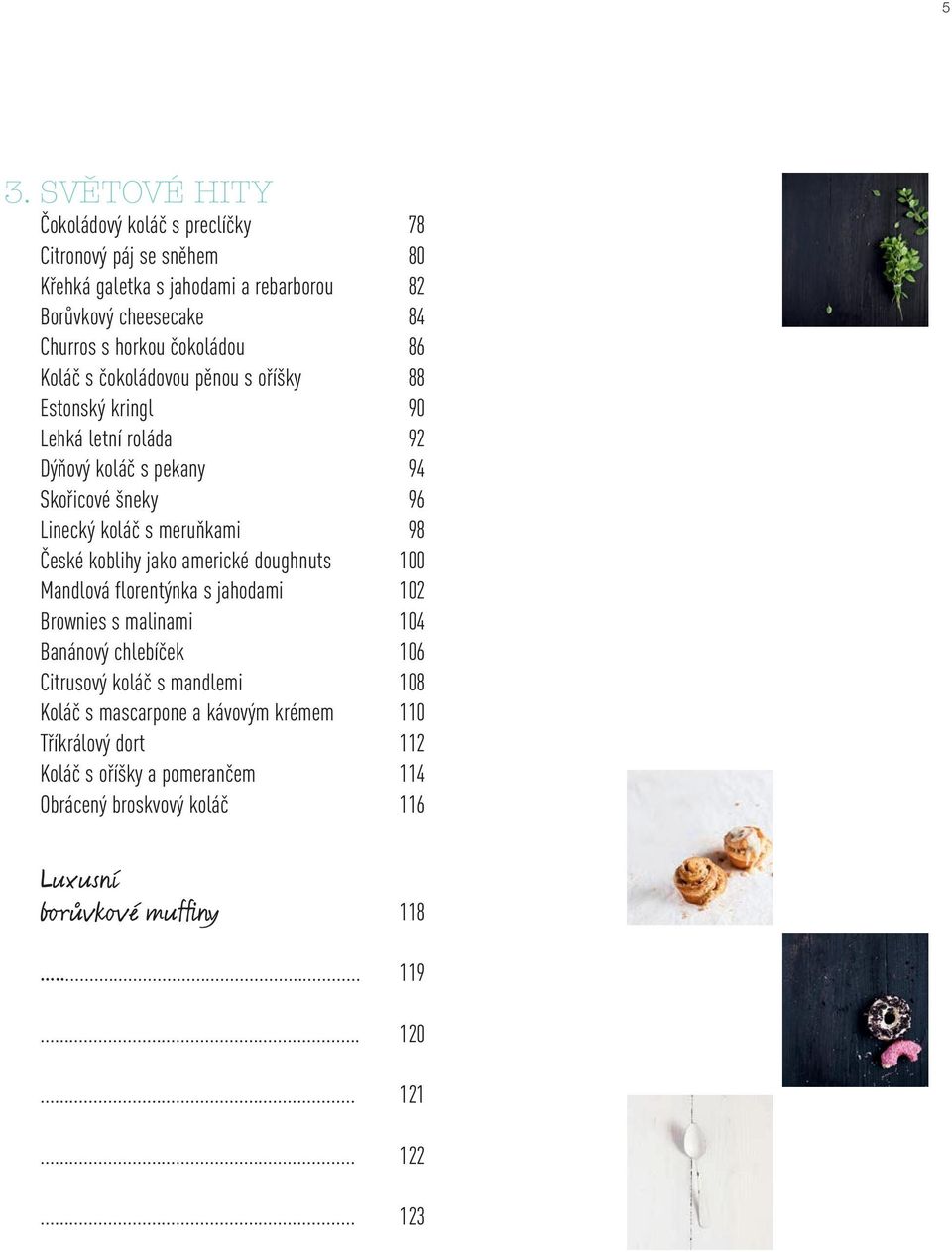 České koblihy jako americké doughnuts 100 Mandlová florentýnka s jahodami 102 Brownies s malinami 104 Banánový chlebíček 106 Citrusový koláč s mandlemi 108 Koláč s