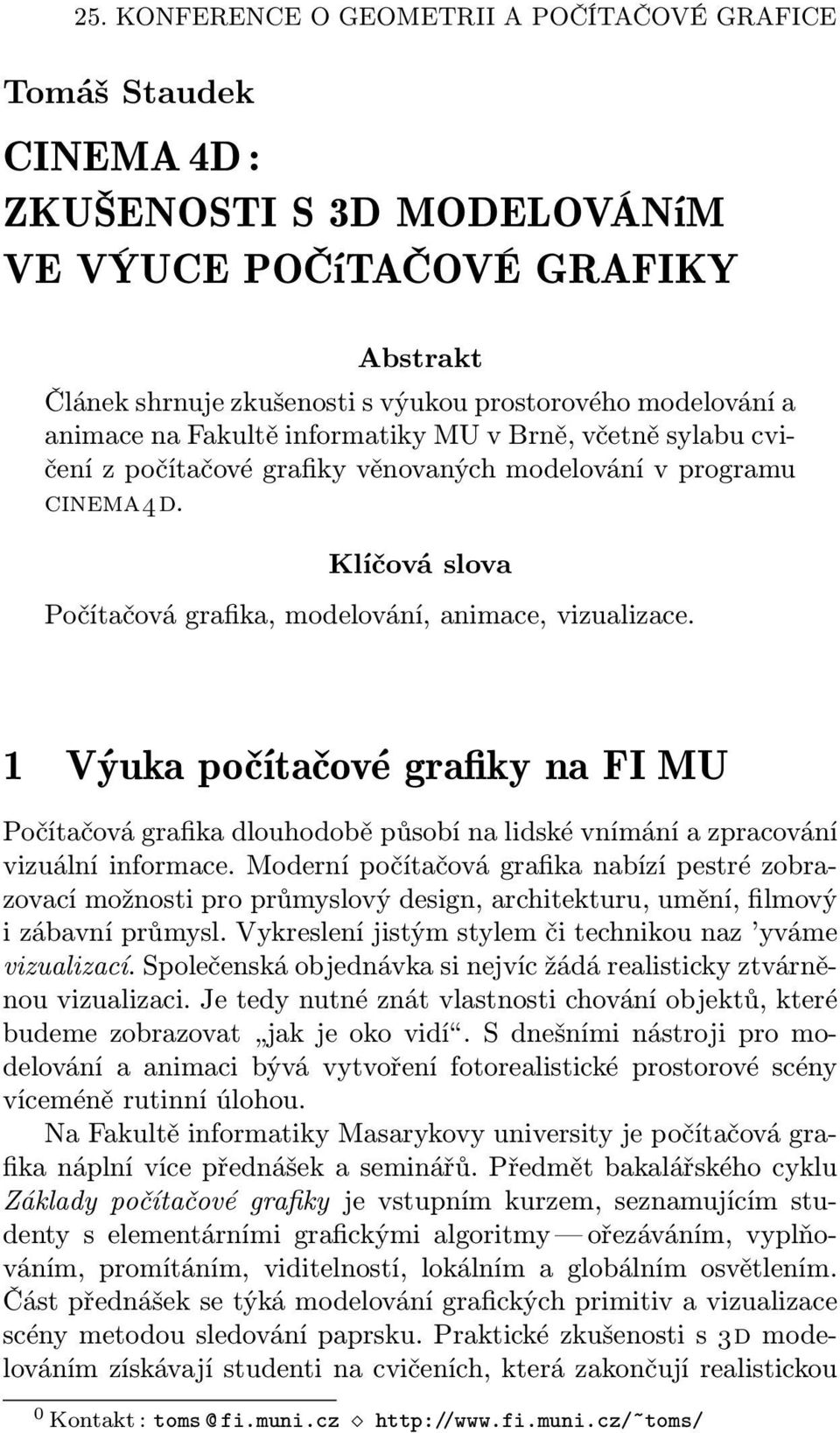 1 Výuka počítačové grafiky na FI MU Počítačová grafika dlouhodobě působí na lidské vnímání a zpracování vizuální informace.