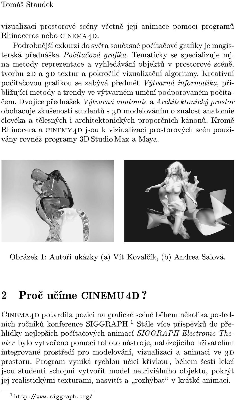 na metody reprezentace a vyhledávání objektů v prostorové scéně, tvorbu 2d a 3d textur a pokročilé vizualizační algoritmy.