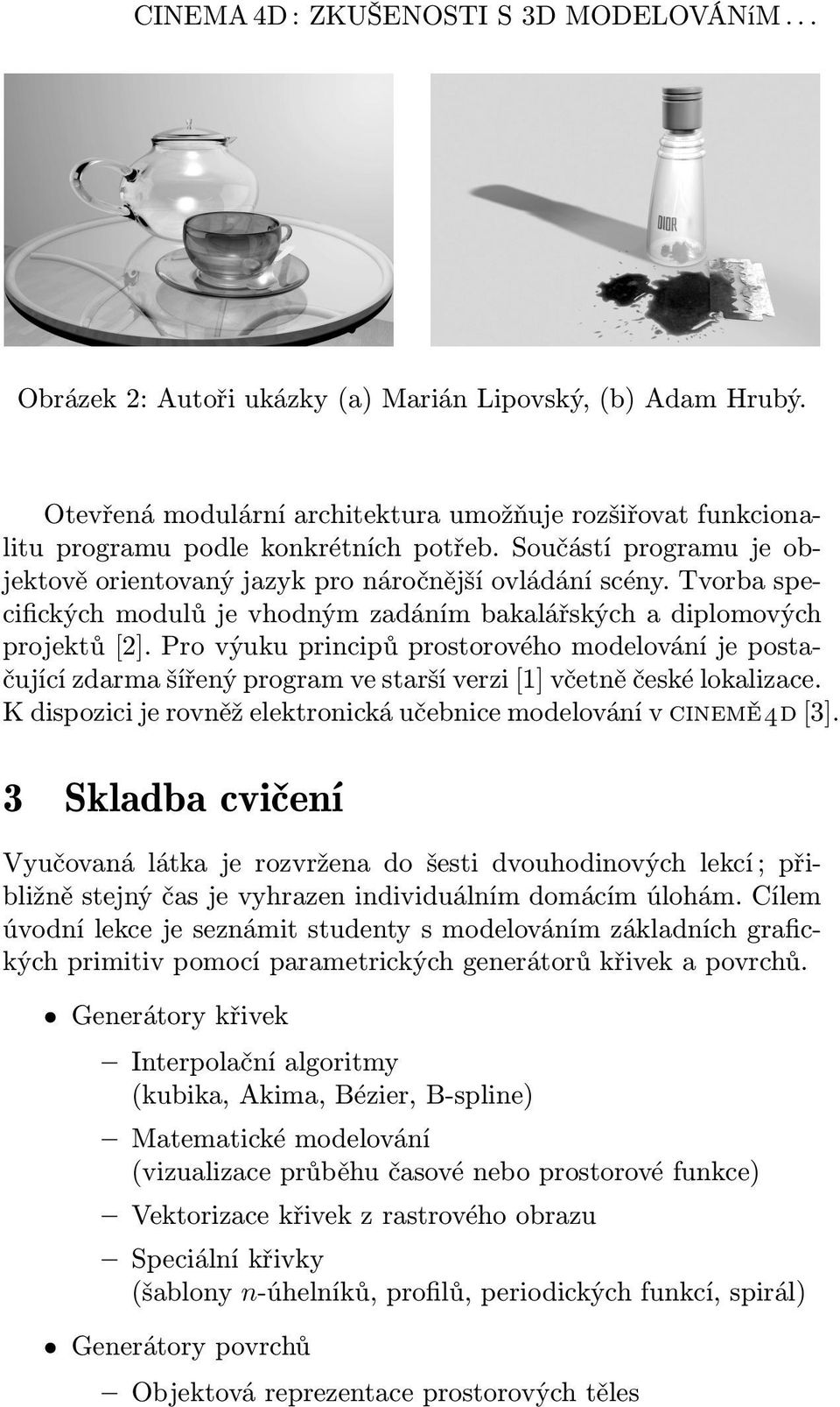 Tvorba specifických modulů je vhodným zadáním bakalářských a diplomových projektů [2].