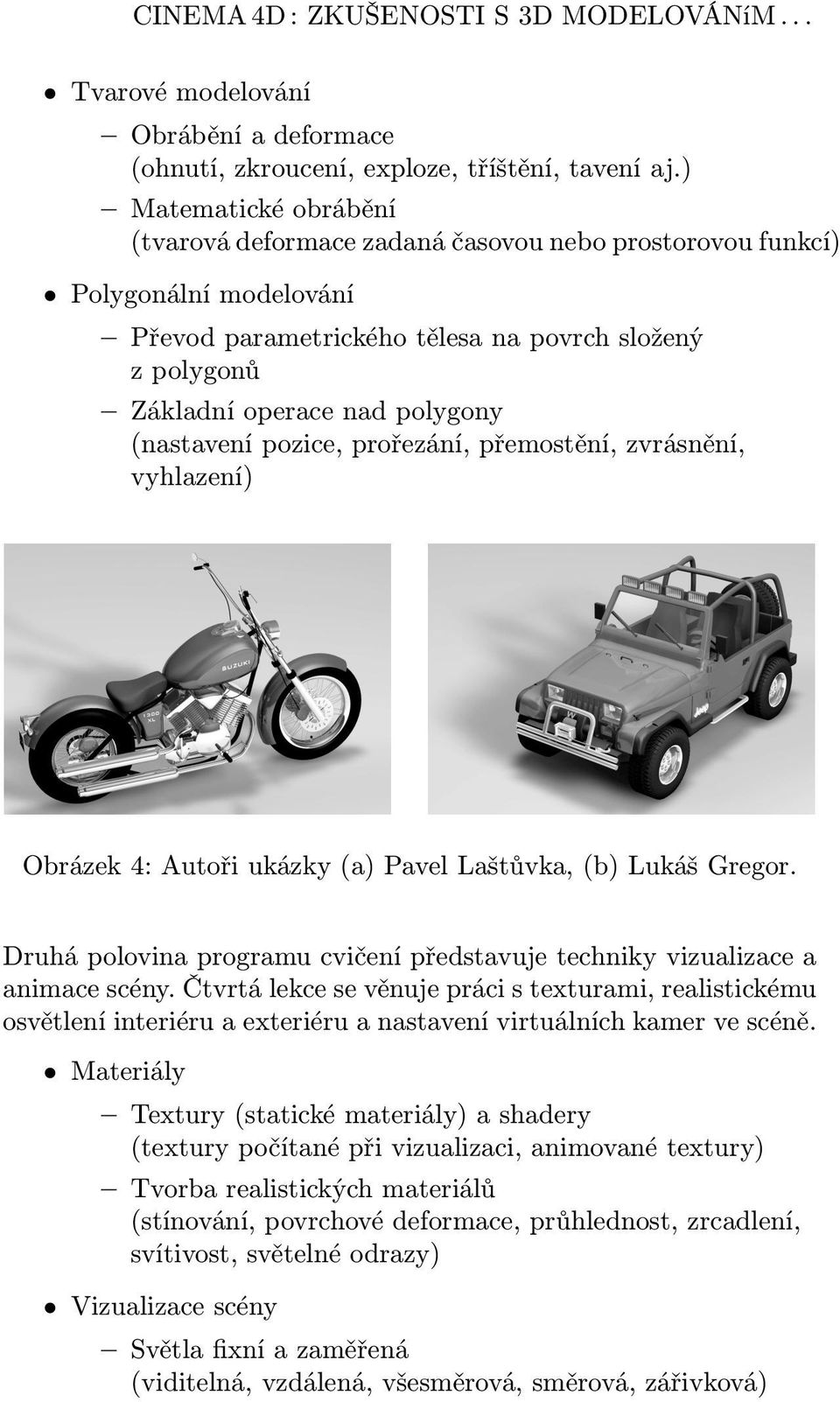 (nastavení pozice, prořezání, přemostění, zvrásnění, vyhlazení) Obrázek 4: Autoři ukázky (a) Pavel Laštůvka, (b) Lukáš Gregor.