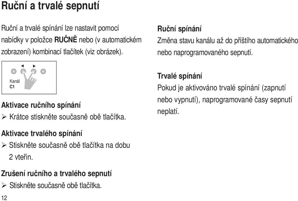 ok Ruční spínání Změna stavu kanálu až do příštího automatického nebo naprogramovaného sepnutí.