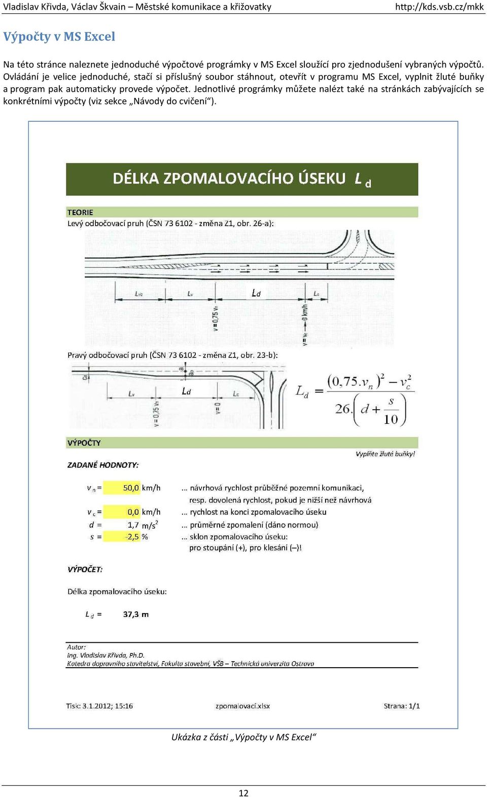 Ovládání je velice jednoduché, stačí si příslušný soubor stáhnout, otevřít v programu MS Excel, vyplnit žluté