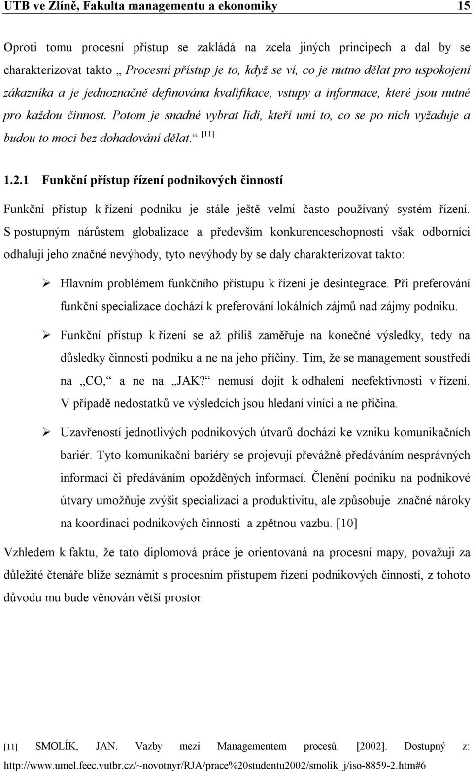 Potom je snadné vybrat lidi, kteří umí to, co se po nich vyžaduje a budou to moci bez dohadování dělat. [11] 1.2.