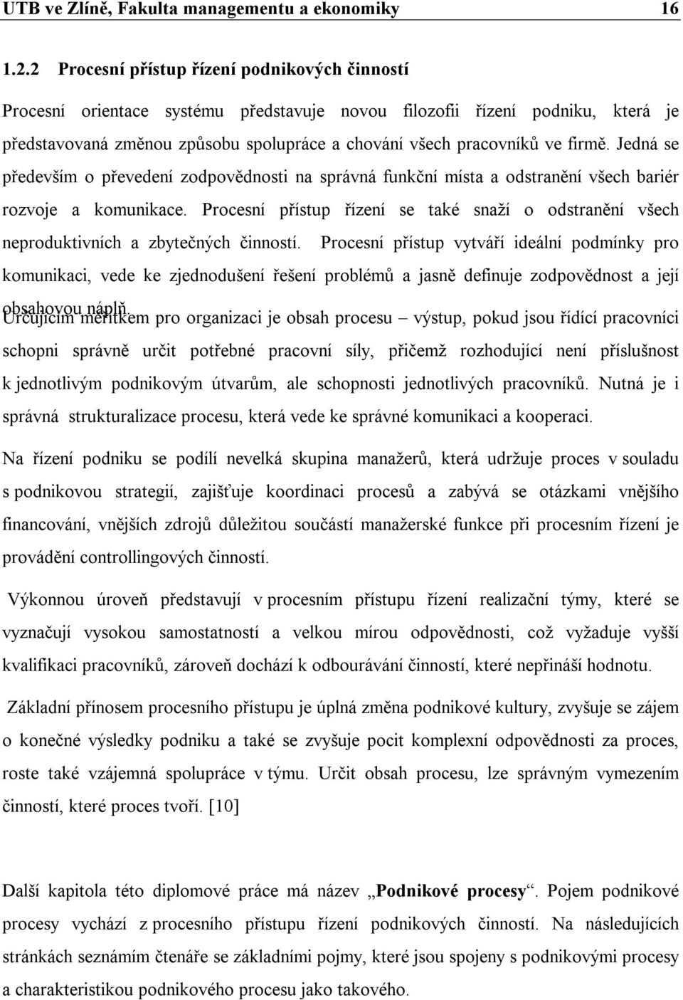 firmě. Jedná se především o převedení zodpovědnosti na správná funkční místa a odstranění všech bariér rozvoje a komunikace.