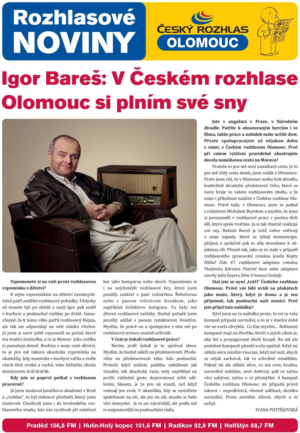 Samozřejmě, že k tomu věku patřil rozhlasový Hajaja, ale tak asi odpovídají na vaši otázku všichni. Já jsem si navíc ještě vzpomněl na pořad, který má tradici dodneška, a to je Meteor.
