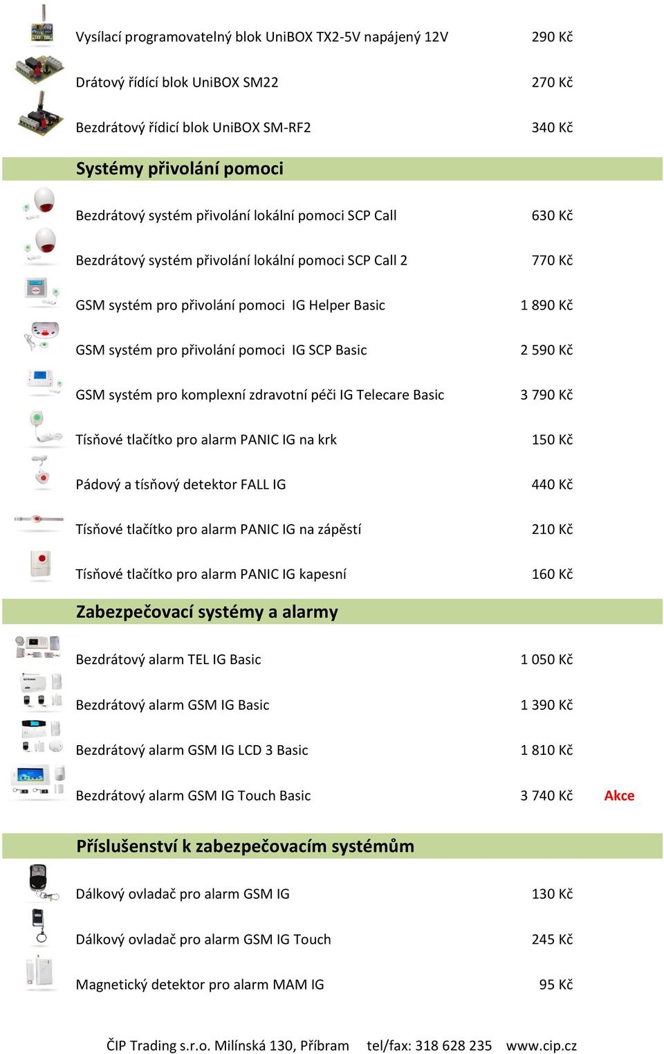 Kč GSM systém pro komplexní zdravotní péči IG Telecare Basic 3 790 Kč Tísňové tlačítko pro alarm PANIC IG na krk 150 Kč Pádový a tísňový detektor FALL IG 440 Kč Tísňové tlačítko pro alarm PANIC IG na