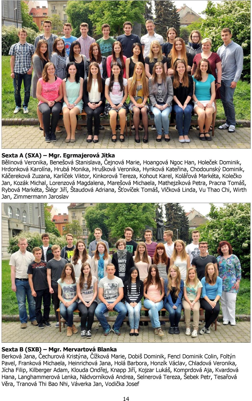 Káčereková Zuzana, Karlíček Viktor, Kinkorová Tereza, Kohout Karel, Kolářová Markéta, Kolečko Jan, Kozák Michal, Lorenzová Magdalena, Marešová Michaela, Mathejzíková Petra, Pracna Tomáš, Rybová