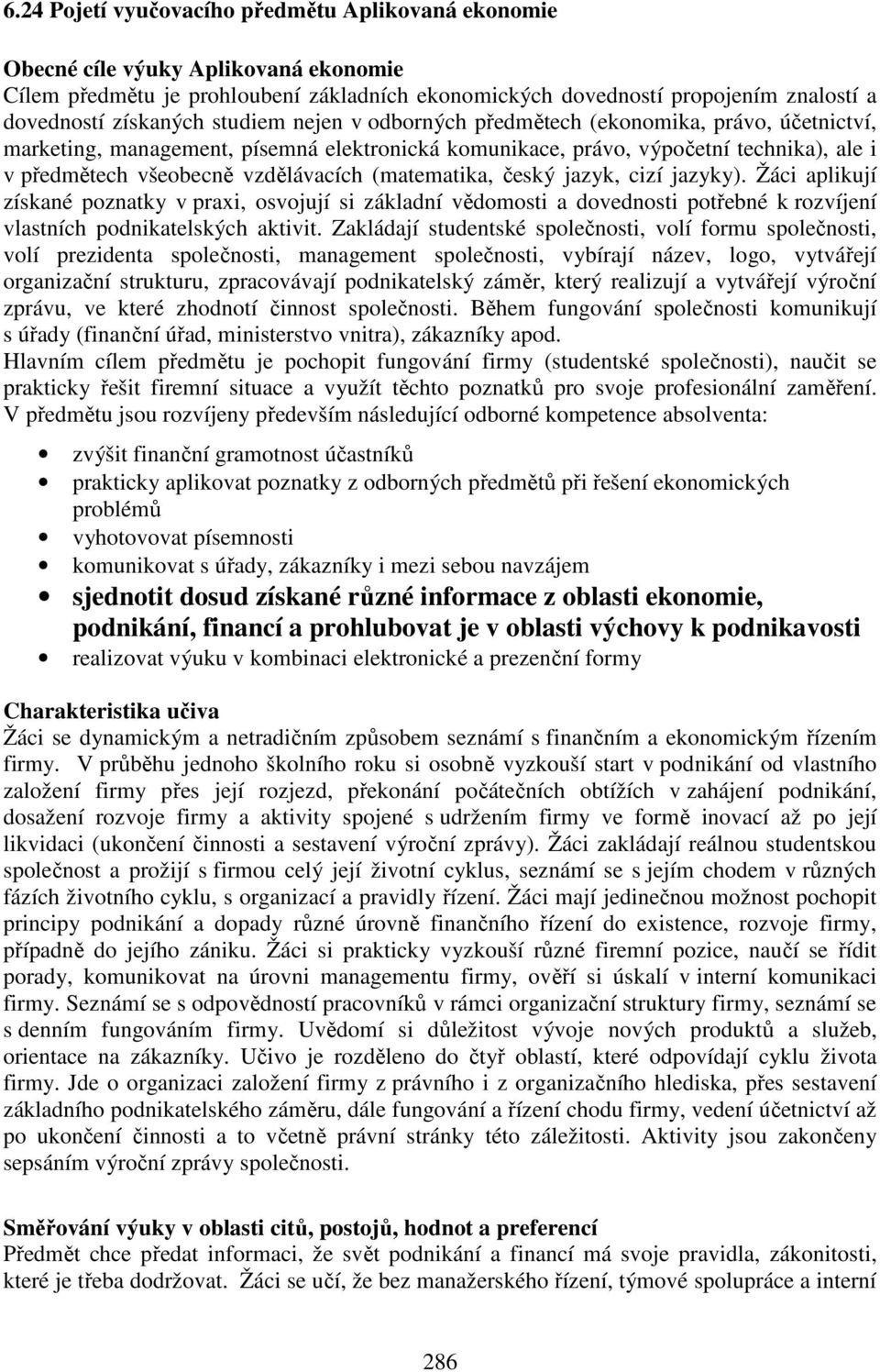 (matematika, český jazyk, cizí jazyky). Žáci aplikují získané poznatky v praxi, osvojují si základní vědomosti a dovednosti potřebné k rozvíjení vlastních podnikatelských aktivit.