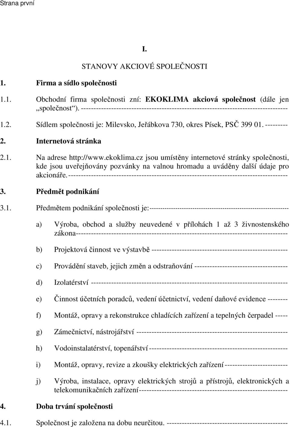 ekoklima.cz jsou umístěny internetové stránky společnosti, kde jsou uveřejňovány pozvánky na valnou hromadu a uváděny další údaje pro akcionáře.