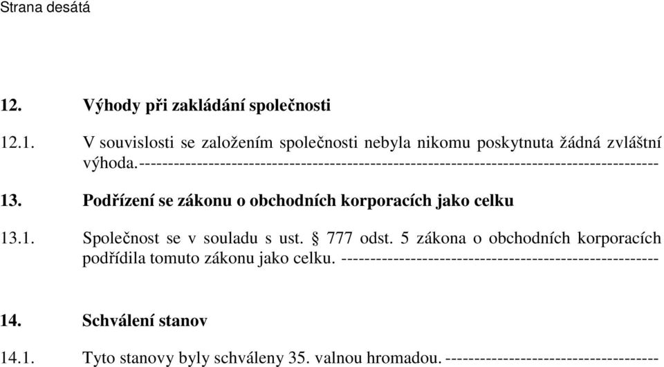 Podřízení se zákonu o obchodních korporacích jako celku 13.1. Společnost se v souladu s ust. 777 odst.