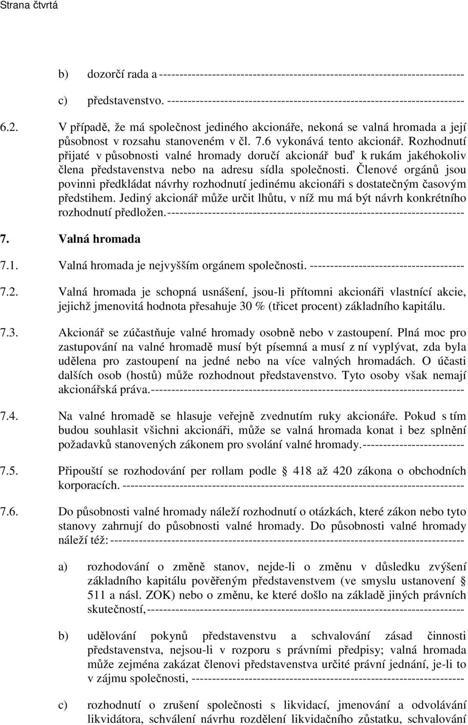 6 vykonává tento akcionář. Rozhodnutí přijaté v působnosti valné hromady doručí akcionář buď k rukám jakéhokoliv člena představenstva nebo na adresu sídla společnosti.