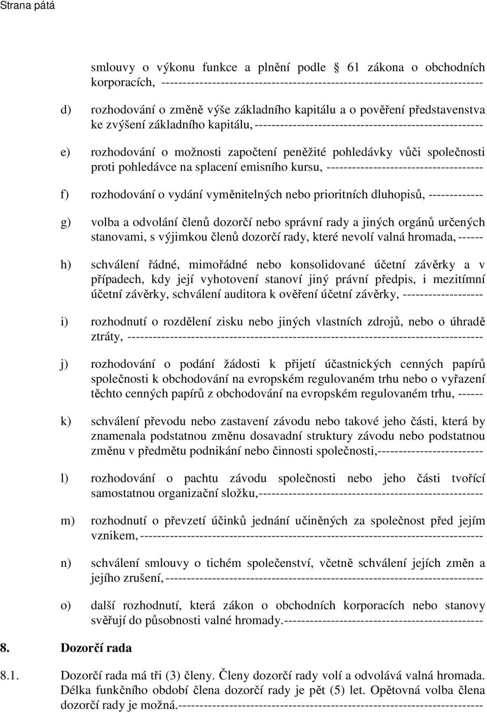 společnosti proti pohledávce na splacení emisního kursu, ------------------------------------- f) rozhodování o vydání vyměnitelných nebo prioritních dluhopisů, ------------- g) volba a odvolání
