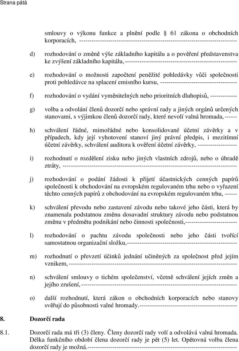 společnosti proti pohledávce na splacení emisního kursu, ------------------------------------- f) rozhodování o vydání vyměnitelných nebo prioritních dluhopisů, ------------- g) volba a odvolání