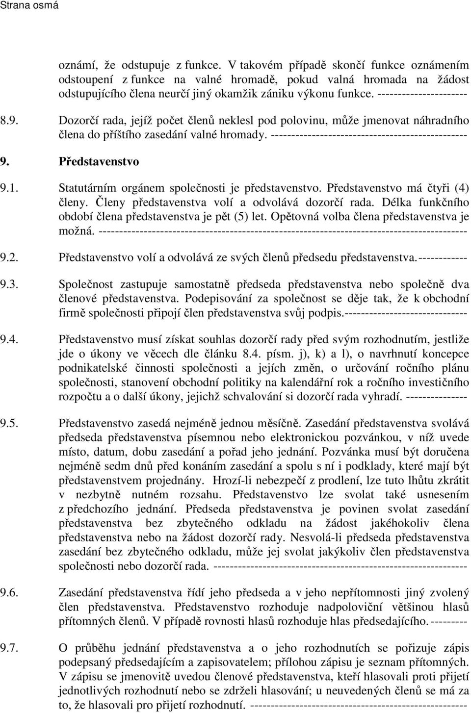 Dozorčí rada, jejíž počet členů neklesl pod polovinu, může jmenovat náhradního člena do příštího zasedání valné hromady. ------------------------------------------------ 9. Představenstvo 9.1.