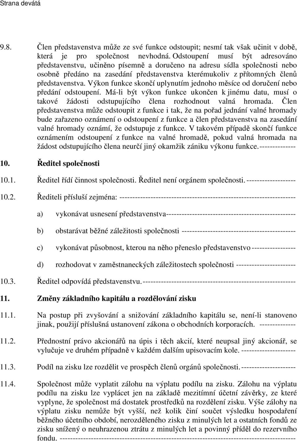 Výkon funkce skončí uplynutím jednoho měsíce od doručení nebo předání odstoupení. Má-li být výkon funkce ukončen k jinému datu, musí o takové žádosti odstupujícího člena rozhodnout valná hromada.