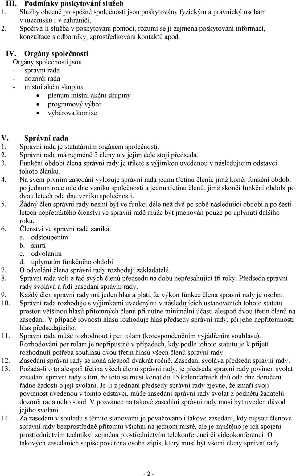 Orgány společnosti Orgány společnosti jsou: - správní rada - dozorčí rada - místní akční skupina plénum místní akční skupiny programový výbor výběrová komise V. Správní rada 1.