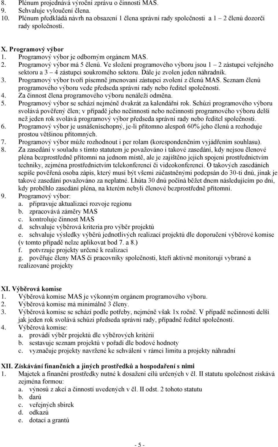 Dále je zvolen jeden náhradník. 3. Programový výbor tvoří písemně jmenovaní zástupci zvolení z členů MAS. Seznam členů programového výboru vede předseda správní rady nebo ředitel společnosti. 4.