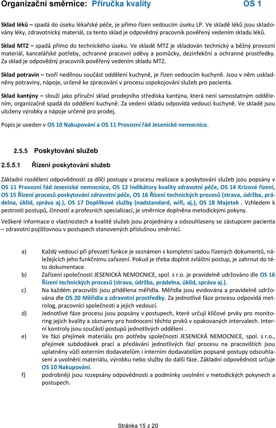 Ve skladě MTZ je skladován technický a běžný provozní materiál, kancelářské potřeby, ochranné pracovní oděvy a pomůcky, dezinfekční a ochranné prostředky.