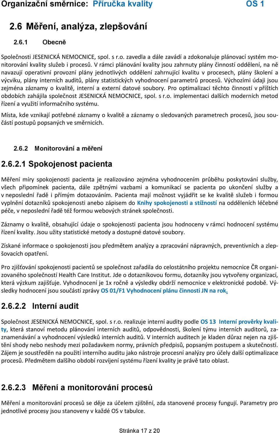 interních auditů, plány statistických vyhodnocení parametrů procesů. Výchozími údaji jsou zejména záznamy o kvalitě, interní a externí datové soubory.