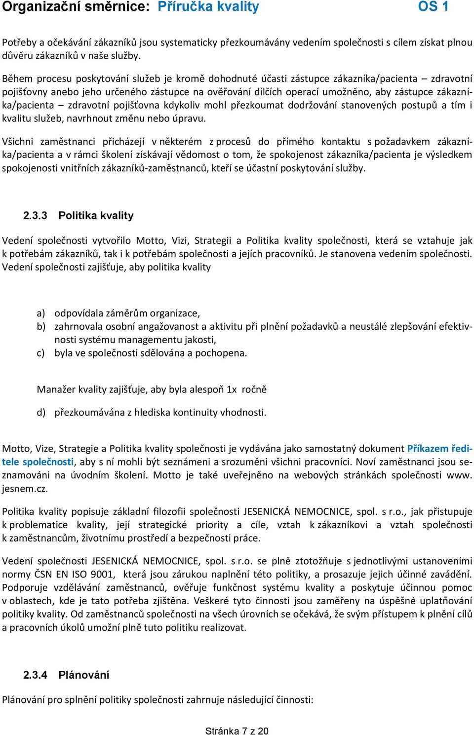 zákazníka/pacienta zdravotní pojišťovna kdykoliv mohl přezkoumat dodržování stanovených postupů a tím i kvalitu služeb, navrhnout změnu nebo úpravu.