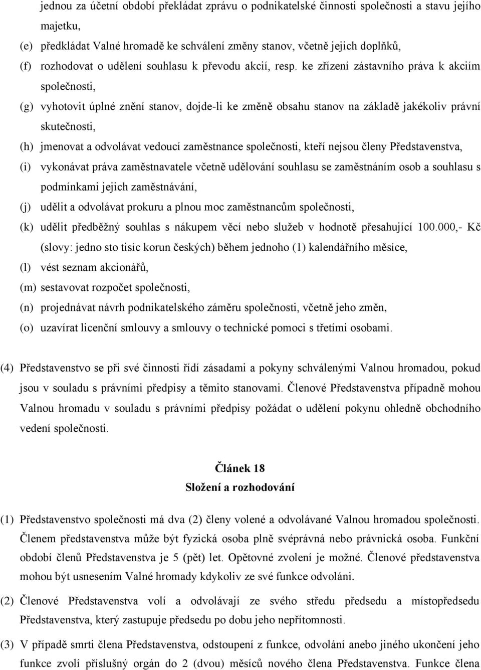 ke zřízení zástavního práva k akciím společnosti, (g) vyhotovit úplné znění stanov, dojde-li ke změně obsahu stanov na základě jakékoliv právní skutečnosti, (h) jmenovat a odvolávat vedoucí