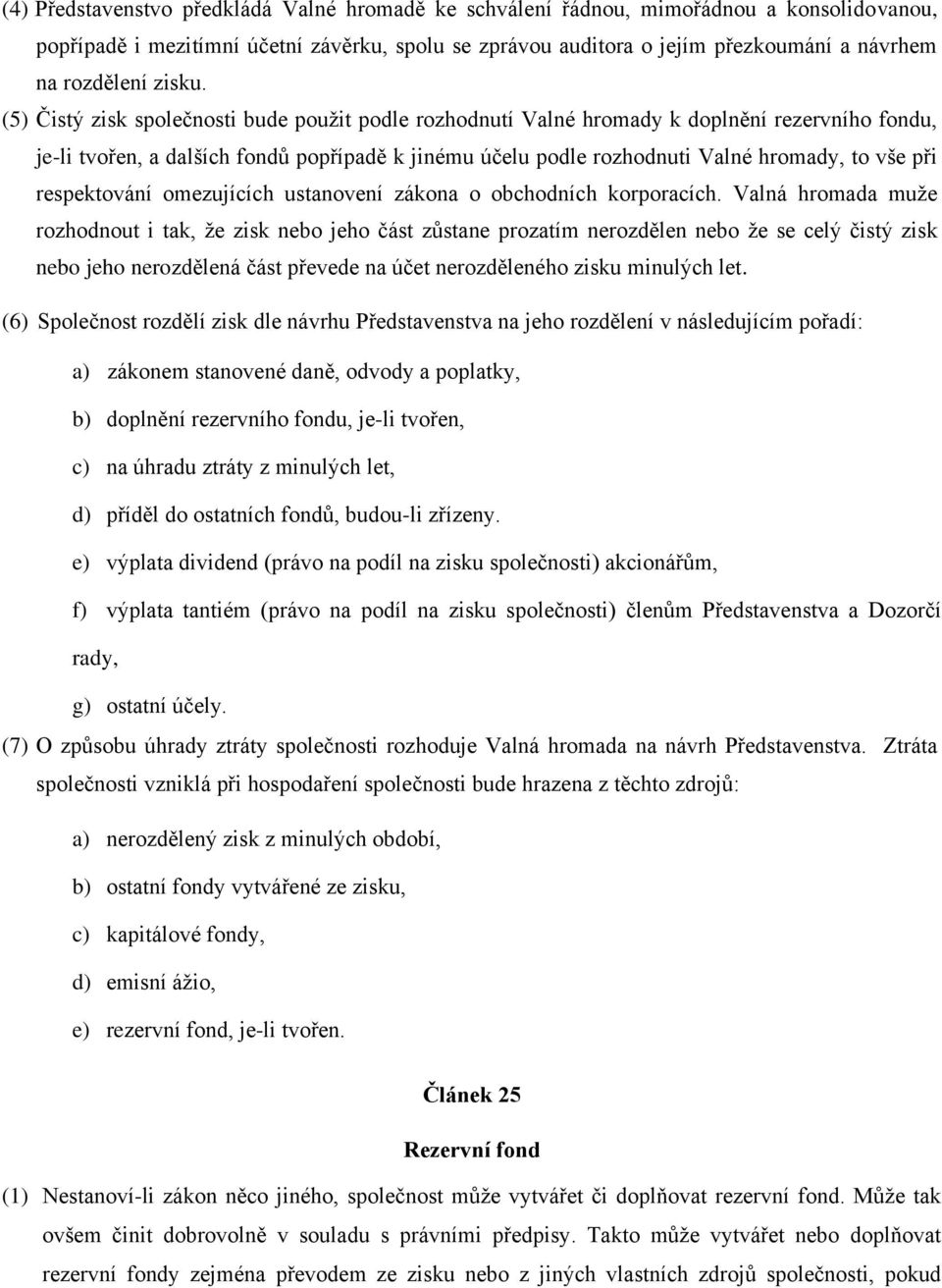 (5) Čistý zisk společnosti bude použit podle rozhodnutí Valné hromady k doplnění rezervního fondu, je-li tvořen, a dalších fondů popřípadě k jinému účelu podle rozhodnuti Valné hromady, to vše při