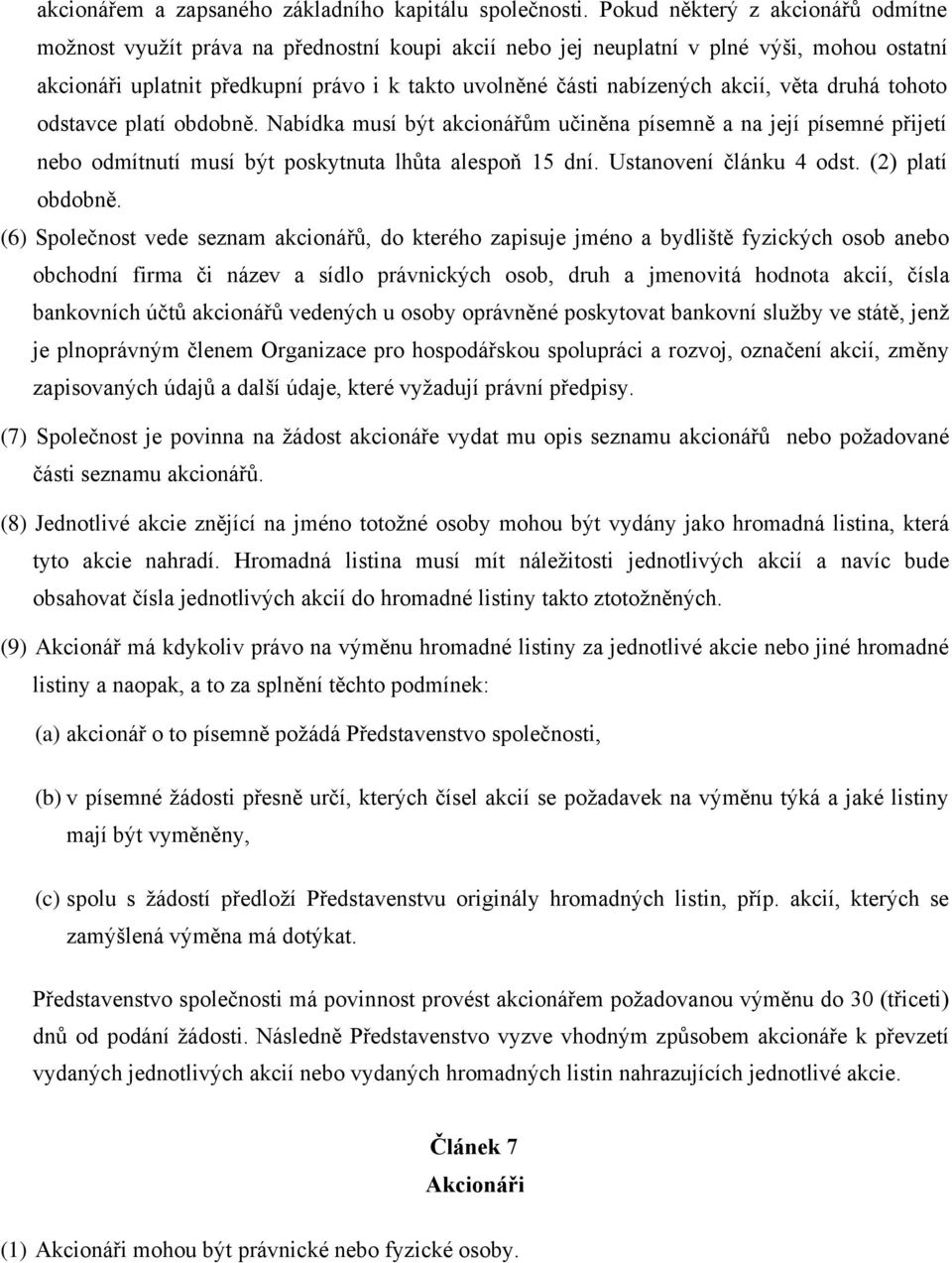 akcií, věta druhá tohoto odstavce platí obdobně. Nabídka musí být akcionářům učiněna písemně a na její písemné přijetí nebo odmítnutí musí být poskytnuta lhůta alespoň 15 dní.