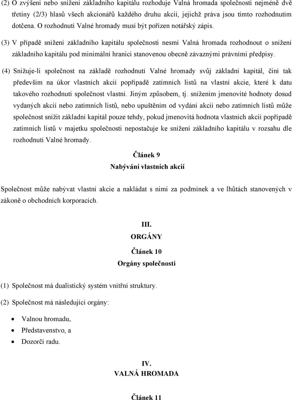 (3) V případě snížení základního kapitálu společnosti nesmí Valná hromada rozhodnout o snížení základního kapitálu pod minimální hranici stanovenou obecně závaznými právními předpisy.