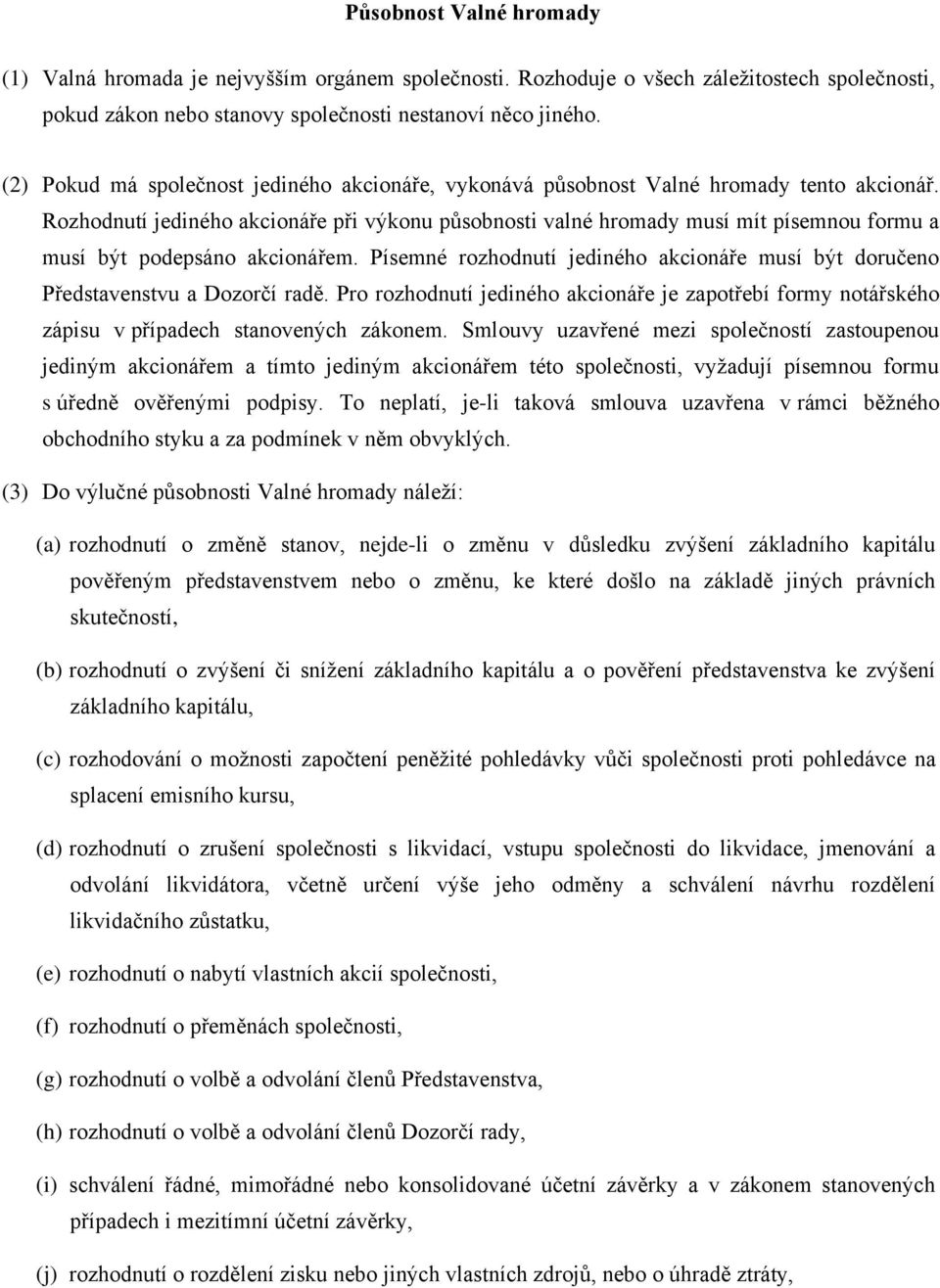 Rozhodnutí jediného akcionáře při výkonu působnosti valné hromady musí mít písemnou formu a musí být podepsáno akcionářem.